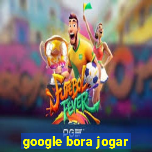 google bora jogar